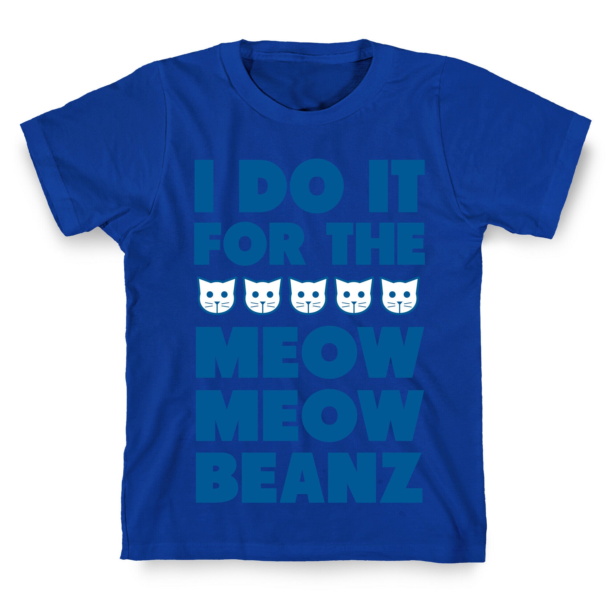 I Do it for the Meow Meow Beanz T-Shirt
